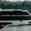 GMC Yukon truly a 9-seater