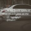 safest speed to drive muscle cars